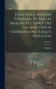 Essay Sur L'histoire Générale Et Sur Les Moeurs Et L'esprit Des Nations Depuis Charlemagne Jusqu'à Nos Jours, Volume 6