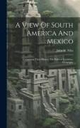 A View Of South America And Mexico: Comprising Their History, The Political Condition, Geography