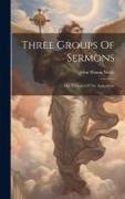 Three Groups Of Sermons: On, Portions Of The Apocalypse