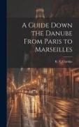 A Guide Down the Danube From Paris to Marseilles