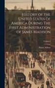 History of the United States of America During The First Administration of James Madison, Volume I
