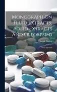 Monograph On Fluid Extracts, Solid Extracts And Oleoresins: With Appendix