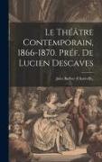 Le Théâtre Contemporain, 1866-1870. Préf. de Lucien Descaves