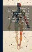 Surgical Observations on the Constitutional Origin and Treatment of Local Diseases and on Aneurism