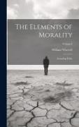 The Elements of Morality: Including Polity, Volume I