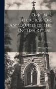Origines Liturgicæ, Or, Antiquities of the English Ritual, Volume I