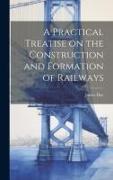 A Practical Treatise on the Construction and Formation of Railways