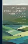 The Poems and Prose Remains of Arthur Hugh Clough, Volume II