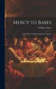 Mercy to Babes, A Plea for the Christian Baptisms of Infants