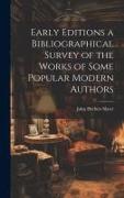 Early Editions a Bibliographical Survey of the Works of Some Popular Modern Authors
