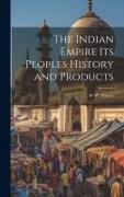 The Indian Empire its Peoples History and Products