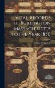 Vital Records of Burlington Massachusetts to the Year 1850