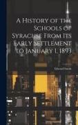 A History of the Schools of Syracuse From Its Early Settlement to January 1, 1893