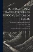 International Radio Telegraph Convention of Berlin: 1906, and Propositions for the International Rad