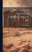 Records of Travels is Turkey, Greece, &c