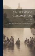 On Terms of Communion: With a Particular View to the Case of the Baptists and Pædobaptists