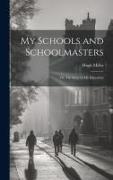My Schools and Schoolmasters, or, The Story of my Education