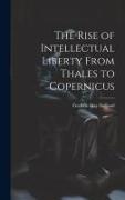 The Rise of Intellectual Liberty From Thales to Copernicus