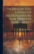 Die Sprache und Litteratur Deutschlands bis Zum Zwölften Jahrhundert