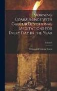 Morning Communings With God, or Devotional Meditations for Every Day in the Year, Volume I