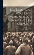 The Practical Results of Workingmen's Insurance in Germany