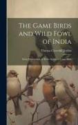 The Game Birds and Wild Fowl of India: Being Descriptions of All the Species of Game Birds