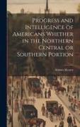Progress and Intelligence of Americans Whether in the Northern Central or Southern Portion