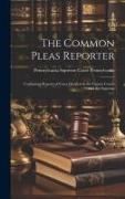 The Common Pleas Reporter: Containing Reports of Cases Decided in the County Courts and the Supreme