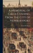 A Memorial of Caleb Cushing, From the City of Newburyport