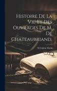 Histoire De La Vie et Des Ouvrages De M. De Chateaubriand
