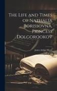 The Life and Times of Nathalia Borissovna, Princess Dolgorookov