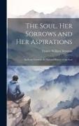 The Soul, Her Sorrows and Her Aspirations: An Essay Towards the Natural History of the Soul