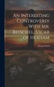 An Interesting Controversy With Mr. Ritschel, Vicar of Hexham