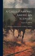 A Gallop Among American Scenery, or, Sketches of American Scenes and Military Adventure