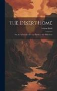 The Desert Home, or, the Adventures of a Lost Family in the Wilderness