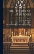 The History Of The Popes: From The Foundation Of The See Of Rome To The Present Time, Volume II