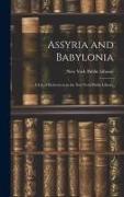 Assyria and Babylonia: A List of References in the New York Public Library