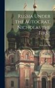 Russia Under the Autocrat, Nicholas the First, Volume I