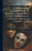 Citation and Examination of William Shakespeare, Euseby Treen, Joseph Carnaby and Silas Gough, Clerk