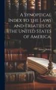 A Synoptical Index to the Laws and Treaties of the United States of America