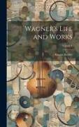 Wagner's Life and Works, Volume I