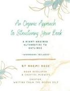 An Organic Approach to Structuring Your Book: A Right-Brained Alternative to Outlines (Workbook Included)