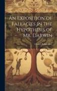 An Exposition of Fallacies in the Hypothesis of Mr. Darwin