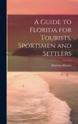 A Guide to Florida for Tourists, Sportsmen and Settlers