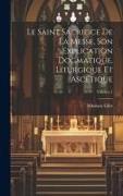 Le Saint Sacrifice de la Messe, son explication dogmatique, liturgique et ascétique, Volume 1