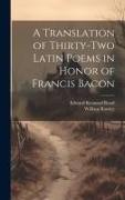 A Translation of Thirty-Two Latin Poems in Honor of Francis Bacon