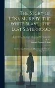 The Story of Lena Murphy, the White Slave, The Lost Sisterhood: Rivalence [i.e. Prevalence] of Prostitution in Chicago: Startling Revelations