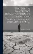 Essays on the Principles of Morality, and on the Private and Political Rights and Obligations of Man