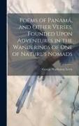 Poems of Panamá, and Other Verses, Founded Upon Adventures in the Wanderings of one of Nature's Nomads