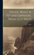 Truth, What is it? and Opinion, What is it Not?